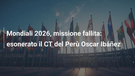 Mondiali 2026, missione fallita: esonerato il CT del Perù Oscar Ibáñez