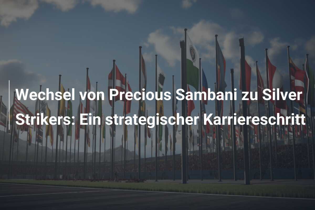 Wechsel von Precious Sambani zu Silver Strikers: Ein strategischer Karriereschritt