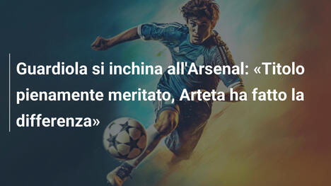 Guardiola si inchina all'Arsenal: «Titolo pienamente meritato, Arteta ha fatto la differenza»