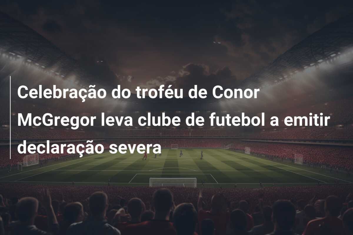 Celebração do troféu de Conor McGregor leva clube de futebol a emitir declaração severa