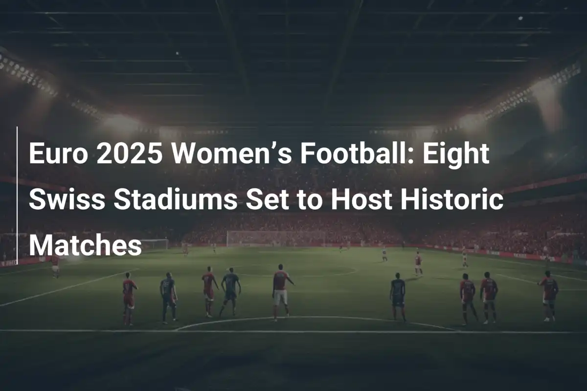 Euro Feminino 2025: Oito Estádios Suíços Prontos para Jogos Históricos