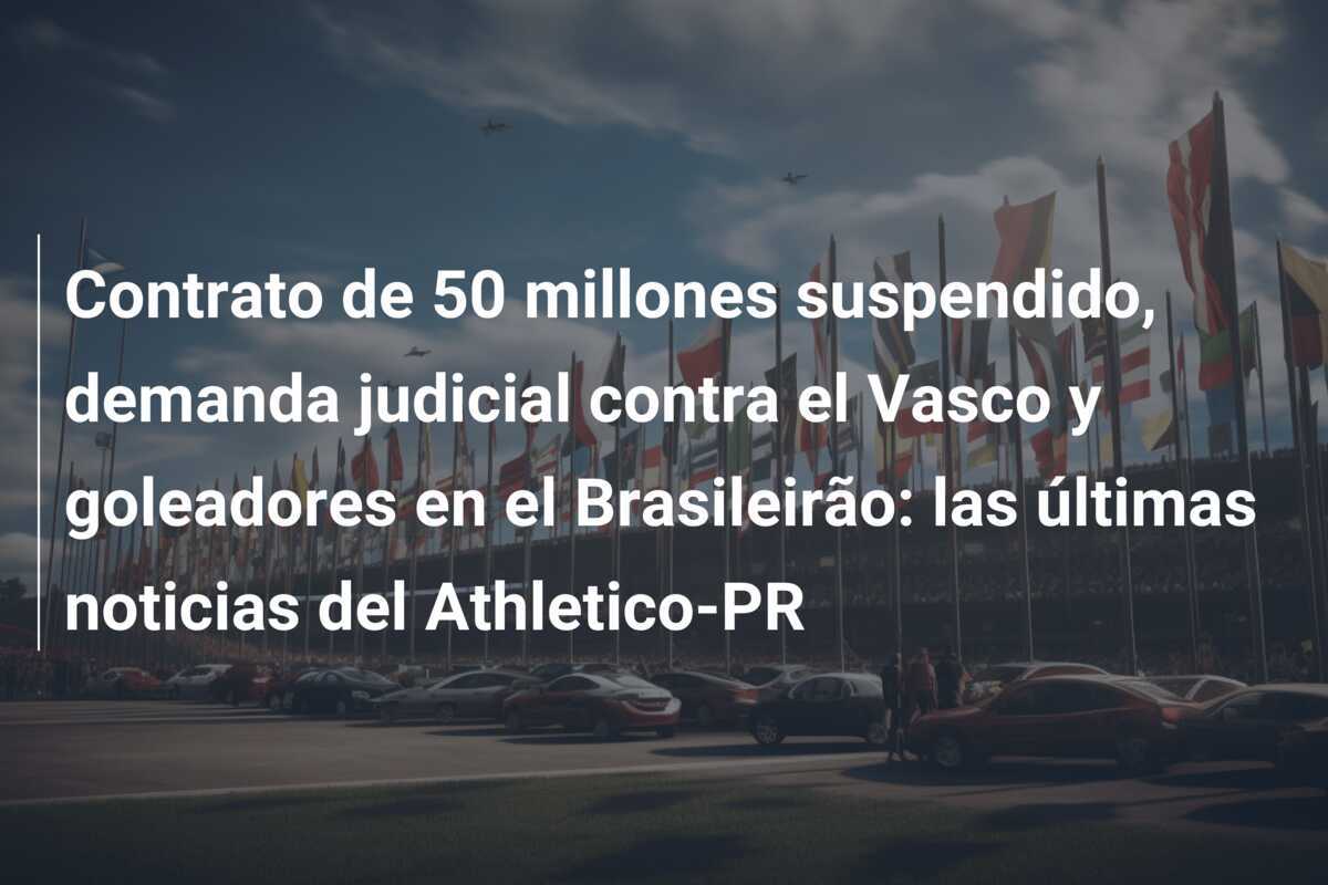 Contrato de 50 millones suspendido, demanda judicial contra el Vasco y goleadores en el Brasileirão: las últimas noticias del Athletico-PR