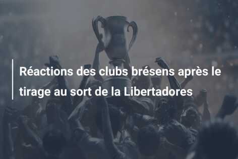 Réactions des clubs brésens après le tirage au sort de la Libertadores
