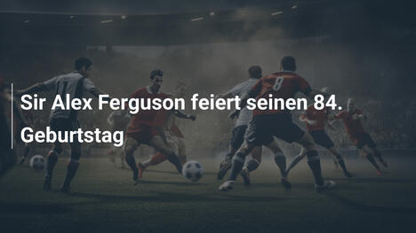 Sir Alex Ferguson feiert seinen 84. Geburtstag
