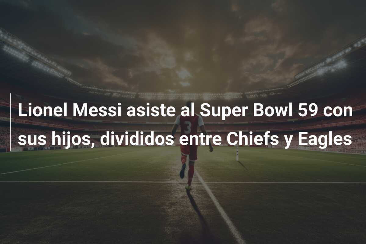 Lionel Messi asiste al Super Bowl 59 con sus hijos, divididos entre Chiefs y Eagles