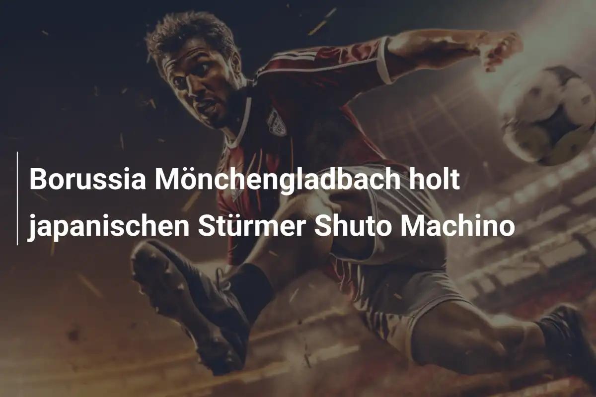 Borussia Mönchengladbach holt japanischen Stürmer Shuto Machino