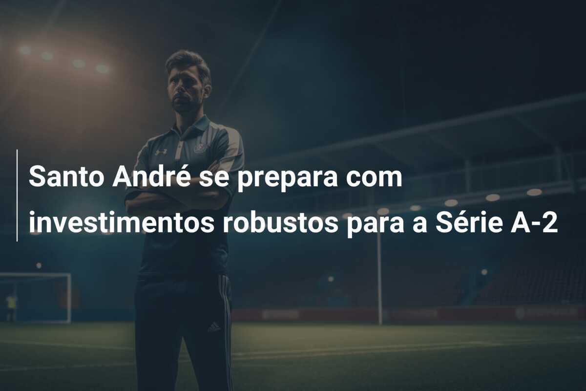 Santo André se prepara com investimentos robustos para a Série A-2