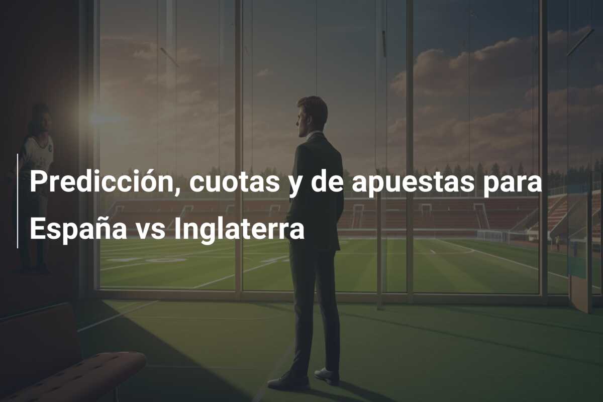 Predicción, cuotas y de apuestas para España vs Inglaterra