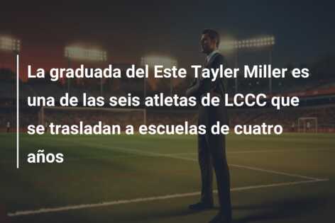 La graduada del Este Tayler Miller es una de las seis atletas de LCCC que se trasladan a escuelas de cuatro años