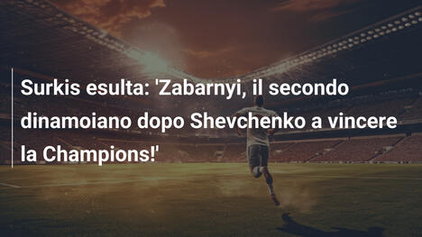 Surkis esulta: 'Zabarnyi, il secondo dinamoiano dopo Shevchenko a vincere la Champions!'