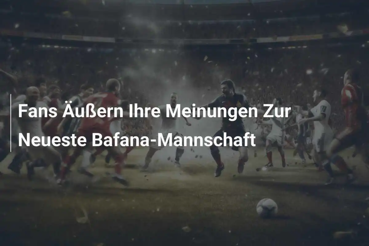 Fans Äußern Ihre Meinungen Zur Neueste Bafana-Mannschaft
