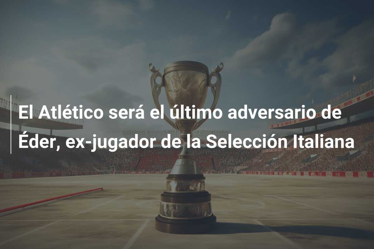 El Atlético será el último adversario de Éder, ex-jugador de la Selección Italiana