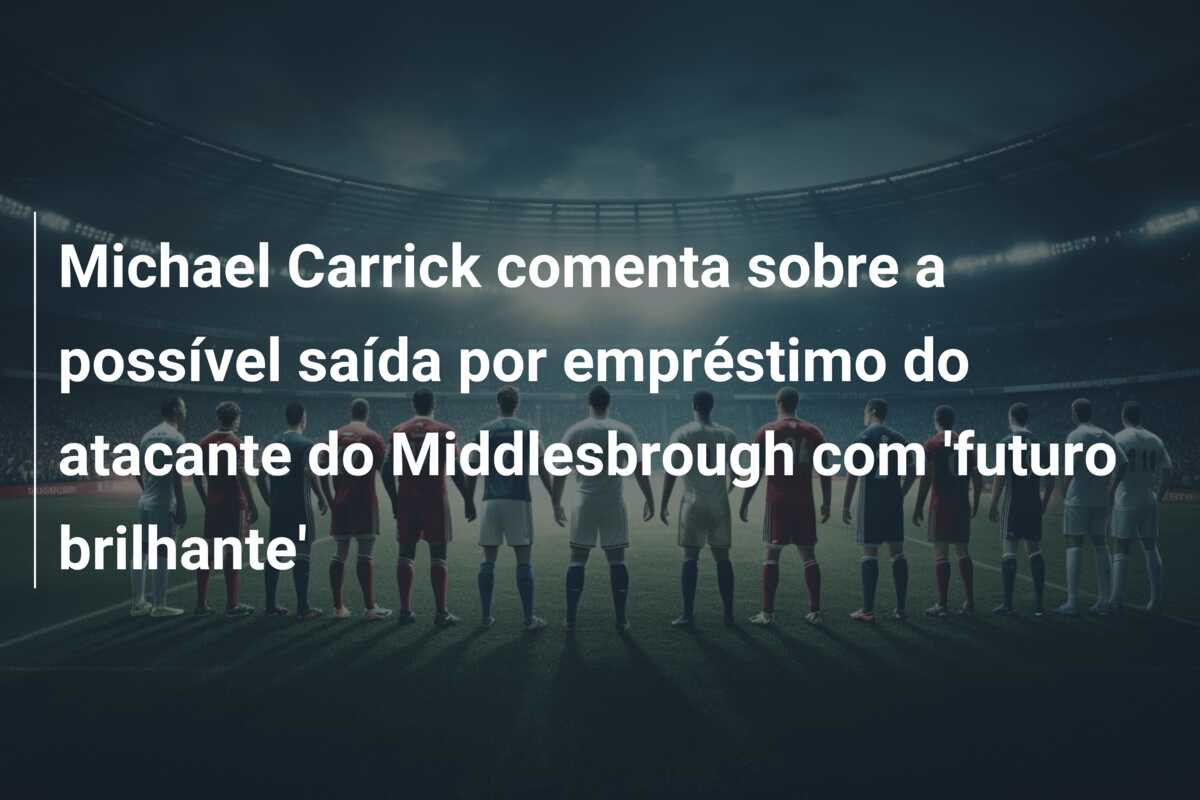 Michael Carrick comenta sobre a possível saída por empréstimo do atacante do Middlesbrough com ‘futuro brilhante’
