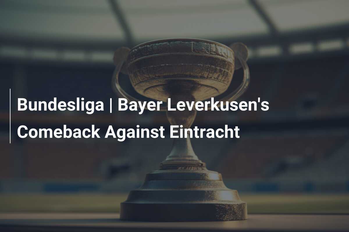 Bundesliga Bayer Leverkusen's Comeback Against Eintracht