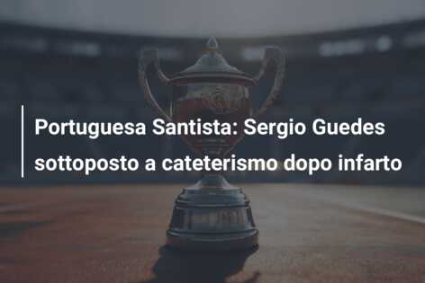 Portuguesa Santista: Sergio Guedes sottoposto a cateterismo dopo infarto