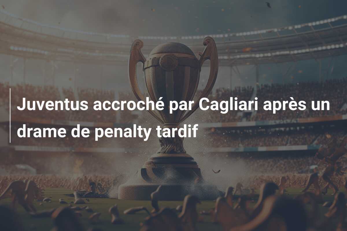 Juventus accroché par Cagliari après un drame de penalty tardif
