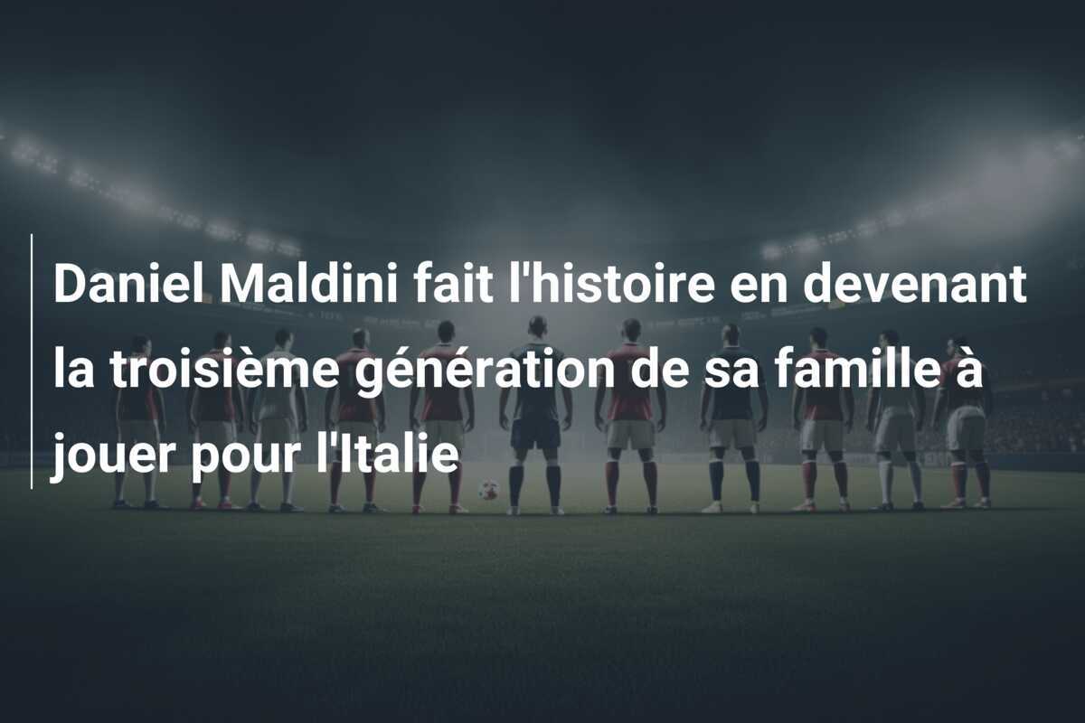 Daniel Maldini fait l'histoire en devenant la troisième génération de sa famille à jouer pour l'Italie