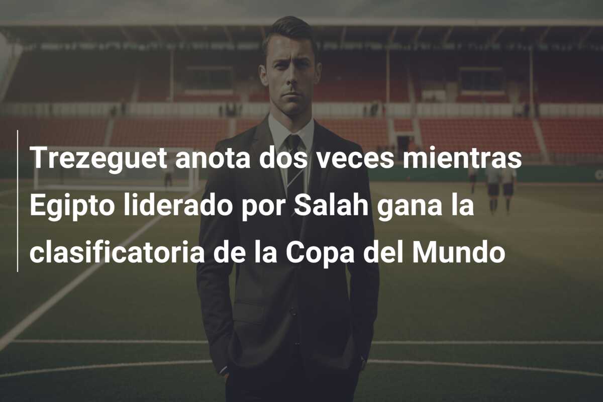 Trezeguet anota dos veces mientras Egipto liderado por Salah gana la clasificatoria de la Copa del Mundo