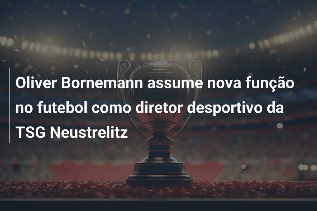 Oliver Bornemann assume nova função no futebol como diretor desportivo da TSG Neustrelitz