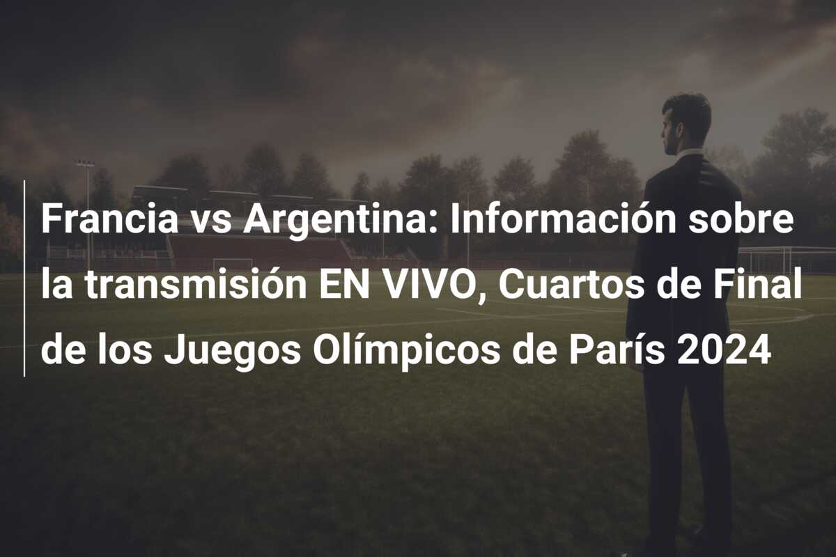 Francia vs Argentina: Información sobre la transmisión EN VIVO, Cuartos de Final de los Juegos Olímpicos de París 2024