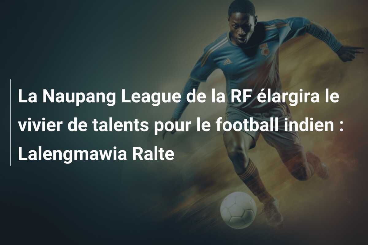 La Naupang League de la RF élargira le vivier de talents pour le football indien : Lalengmawia Ralte