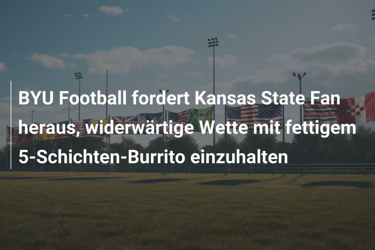 BYU Football fordert Kansas State Fan heraus, widerwärtige Wette mit fettigem 5-Schichten-Burrito einzuhalten