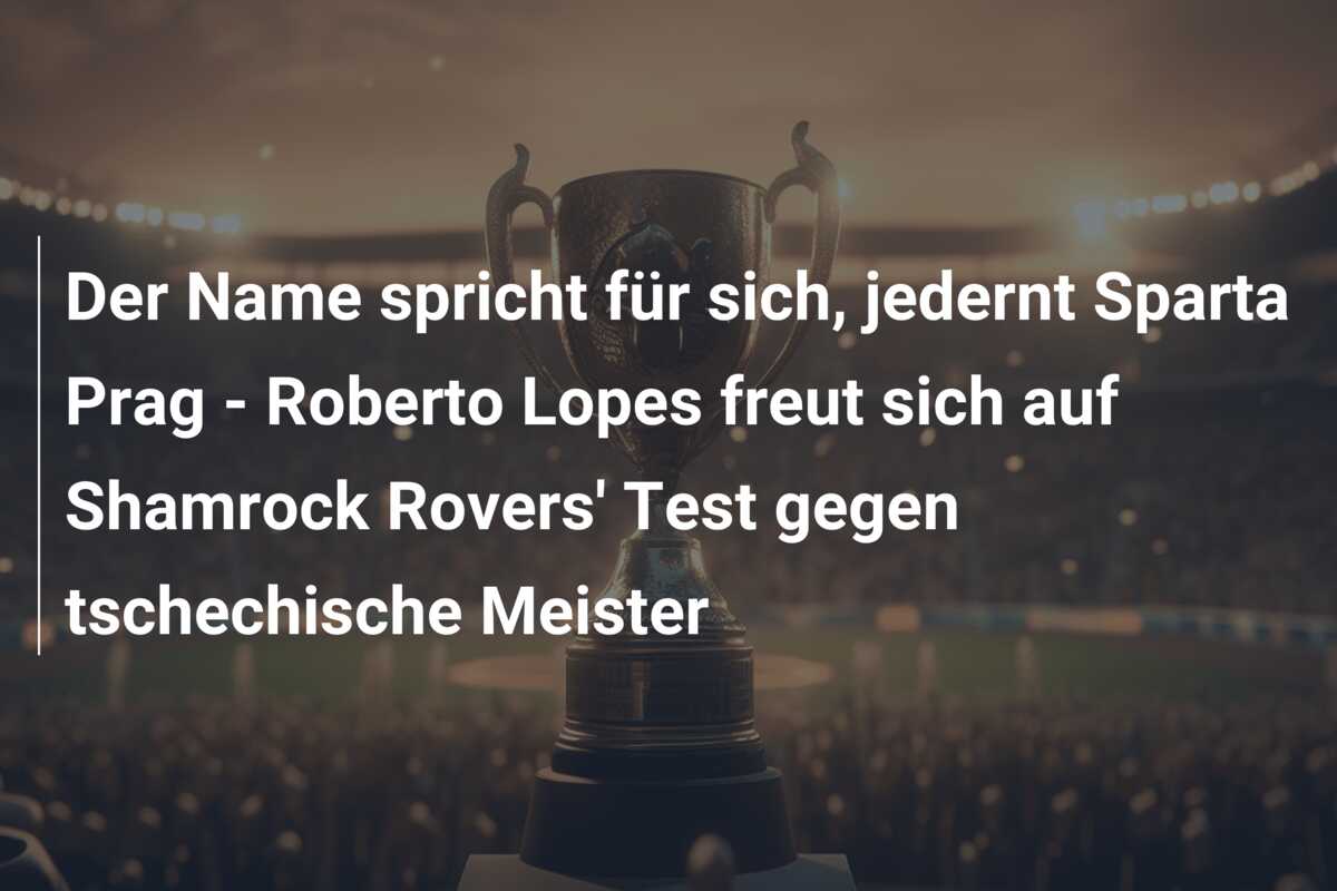 Der Name spricht für sich, jedernt Sparta Prag – Roberto Lopes freut sich auf Shamrock Rovers’ Test gegen tschechische Meister