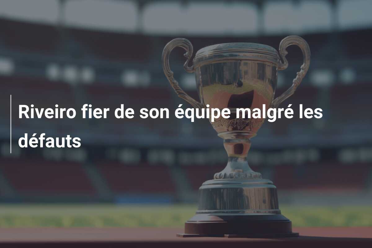 Riveiro fier de son équipe malgré les défauts