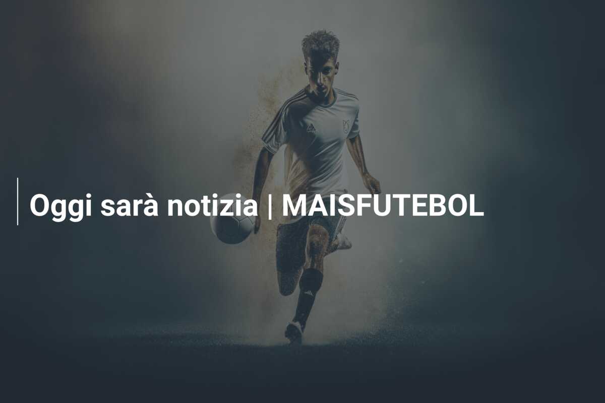 Oggi sarà notizia | MAISFUTEBOL