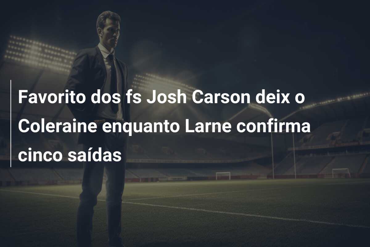 Favorito dos fs Josh Carson deix o Coleraine enquanto Larne confirma cinco saídas