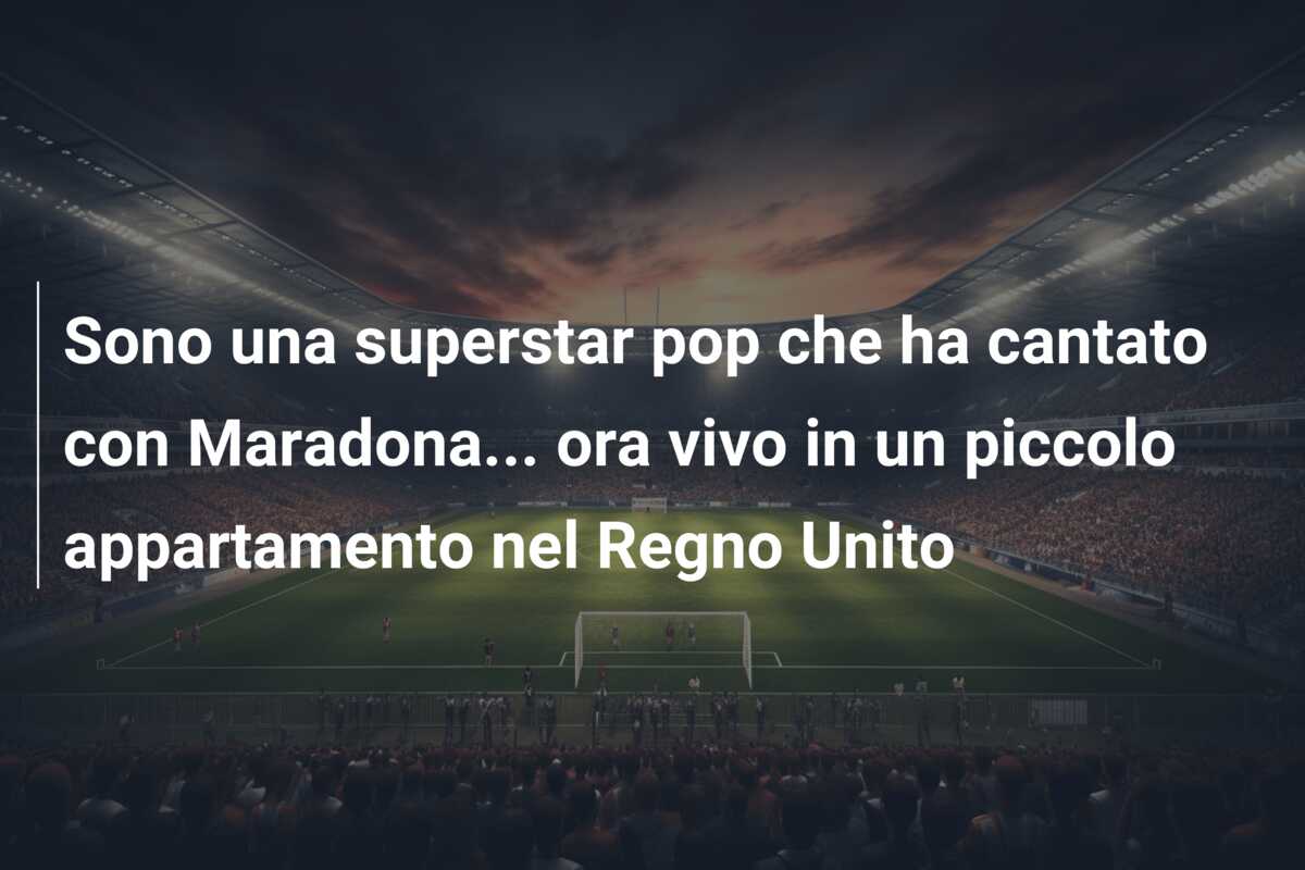 Sono una superstar pop che ha cantato con Maradona… ora vivo in un piccolo appartamento nel Regno Unito