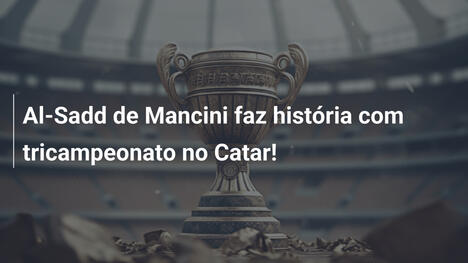 Al-Sadd de Mancini faz história com tricampeonato no Catar!
