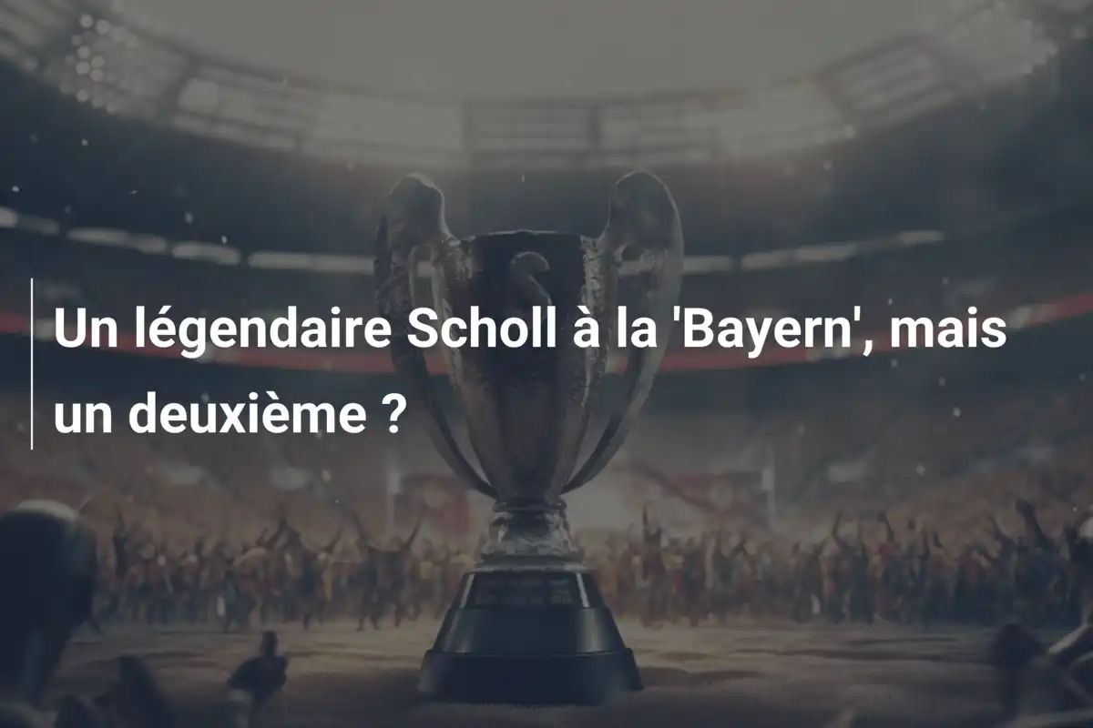 Un légendaire Scholl à la 'Bayern', mais un deuxième ?
