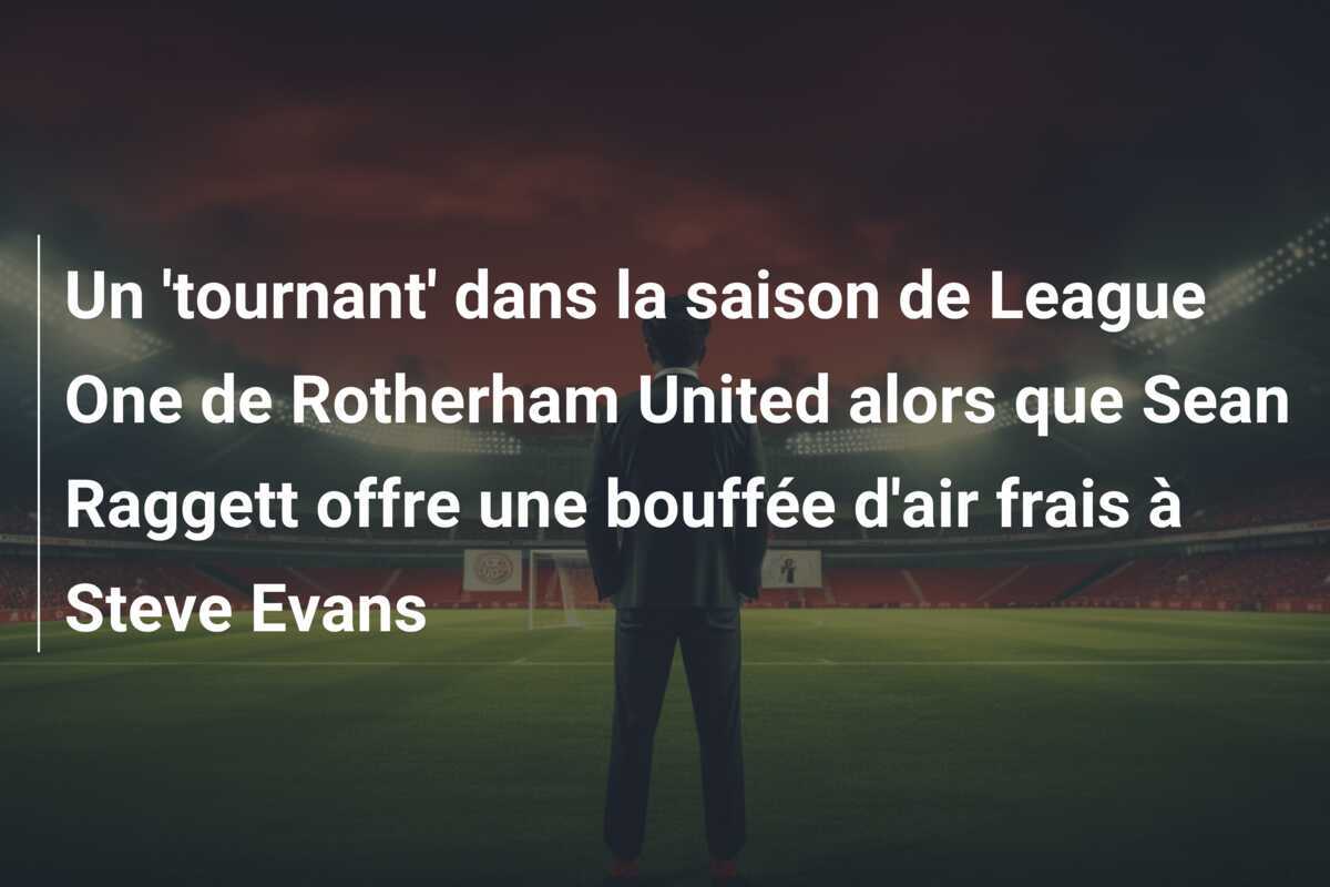 Un 'tournant' dans la saison de League One de Rotherham United alors que Sean Raggett offre une bouffée d'air frais à Steve Evans