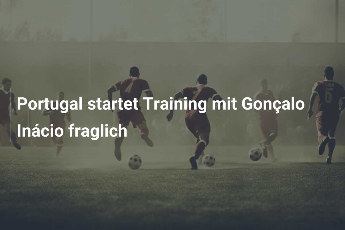 Portugal startet Training mit Gonçalo Inácio fraglich