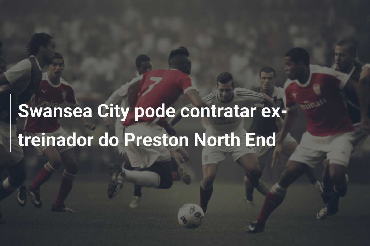 Swansea City pode contratar ex-treinador do Preston North End