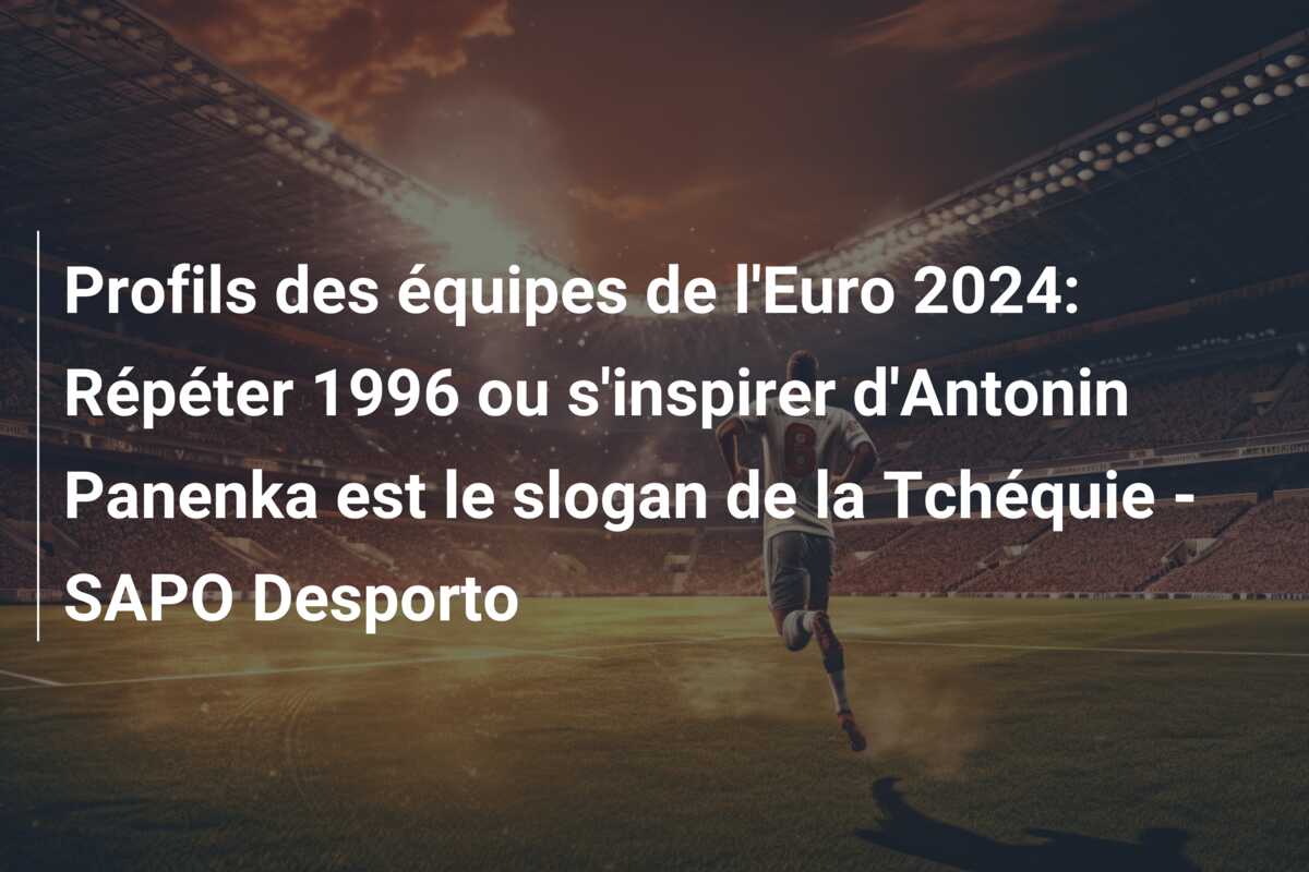 Profils des équipes de l’Euro 2024: Répéter 1996 ou s’inspirer d’Antonin Panenka est le slogan de la Tchéquie – SAPO Desporto