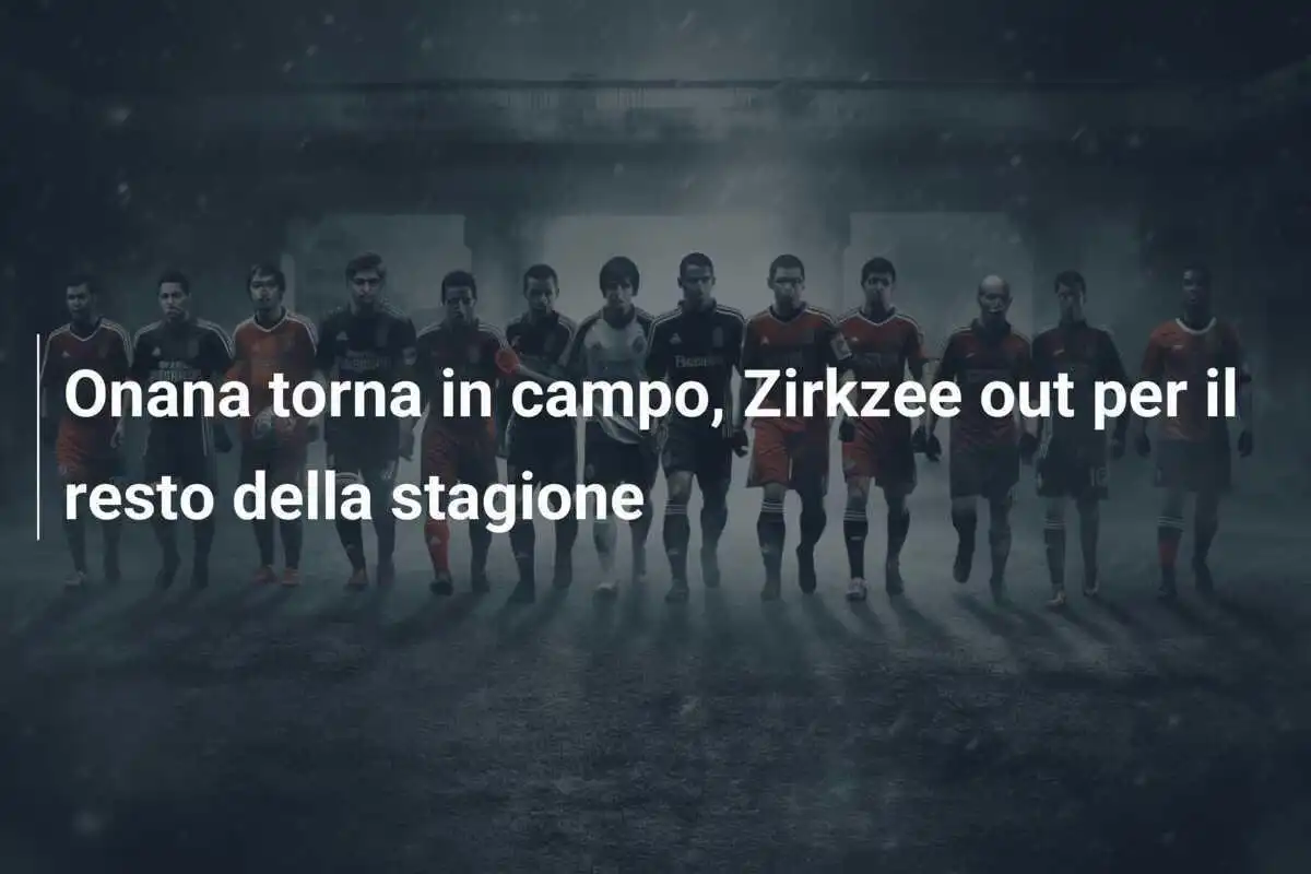 Onana torna in campo, Zirkzee out per il resto della stagione