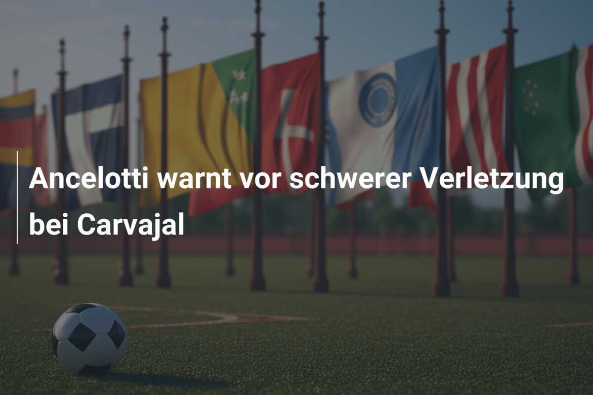 Ancelotti warnt vor schwerer Verletzung bei Carvajal