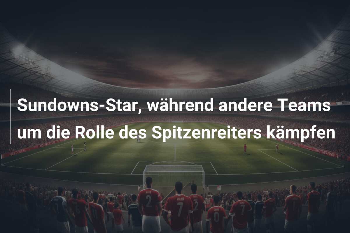 Sundowns-Star, während andere Teams um die Rolle des Spitzenreiters kämpfen