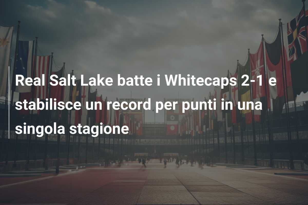 Real Salt Lake batte i Whitecaps 2-1 e stabilisce un record per punti in una singola stagione