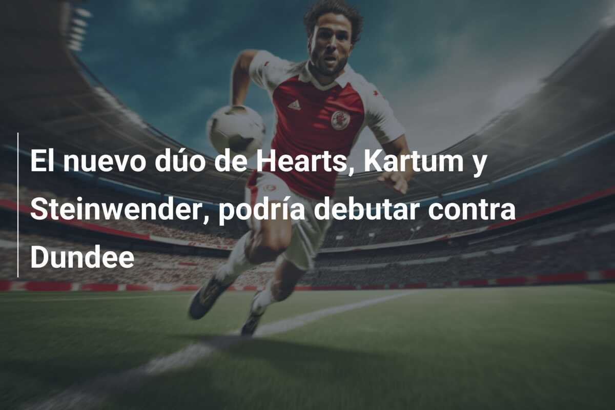 El nuevo dúo de Hearts, Kartum y Steinwender, podría debutar contra Dundee