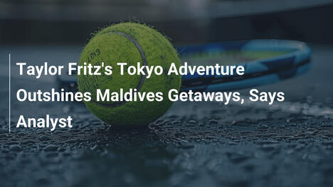 Taylor Fritz' Tokio-Abenteuer übertrifft Malediven-Trips, sagt Analyst