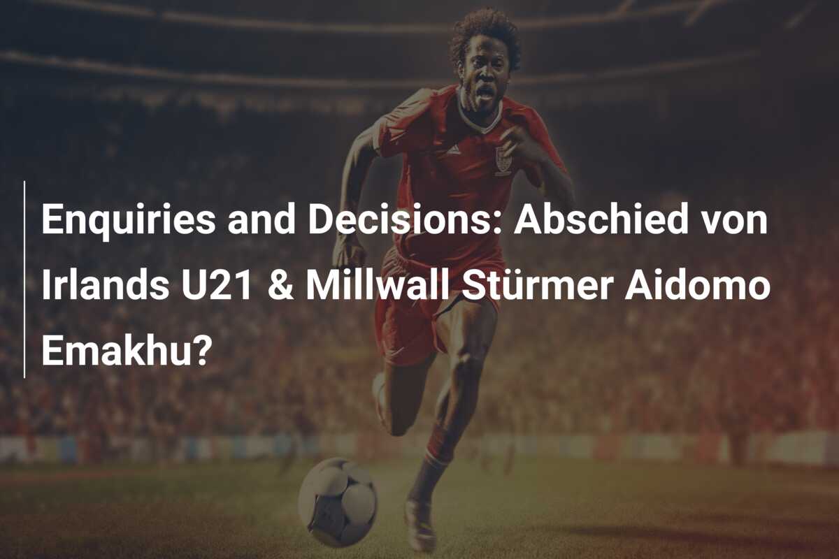 Enquiries and Decisions: Abschied von Irlands U21 & Millwall Stürmer Aidomo Emakhu?