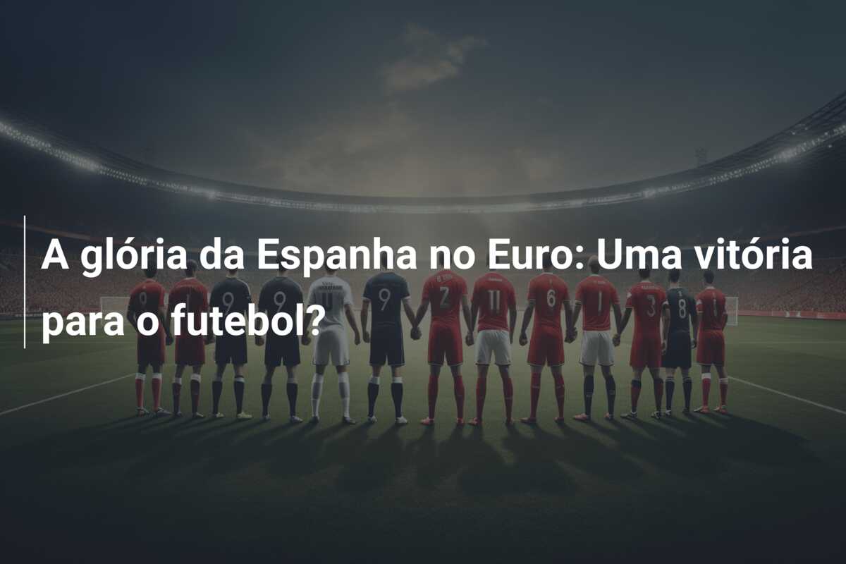 A glória da Espanha no Euro: Uma vitória para o futebol?