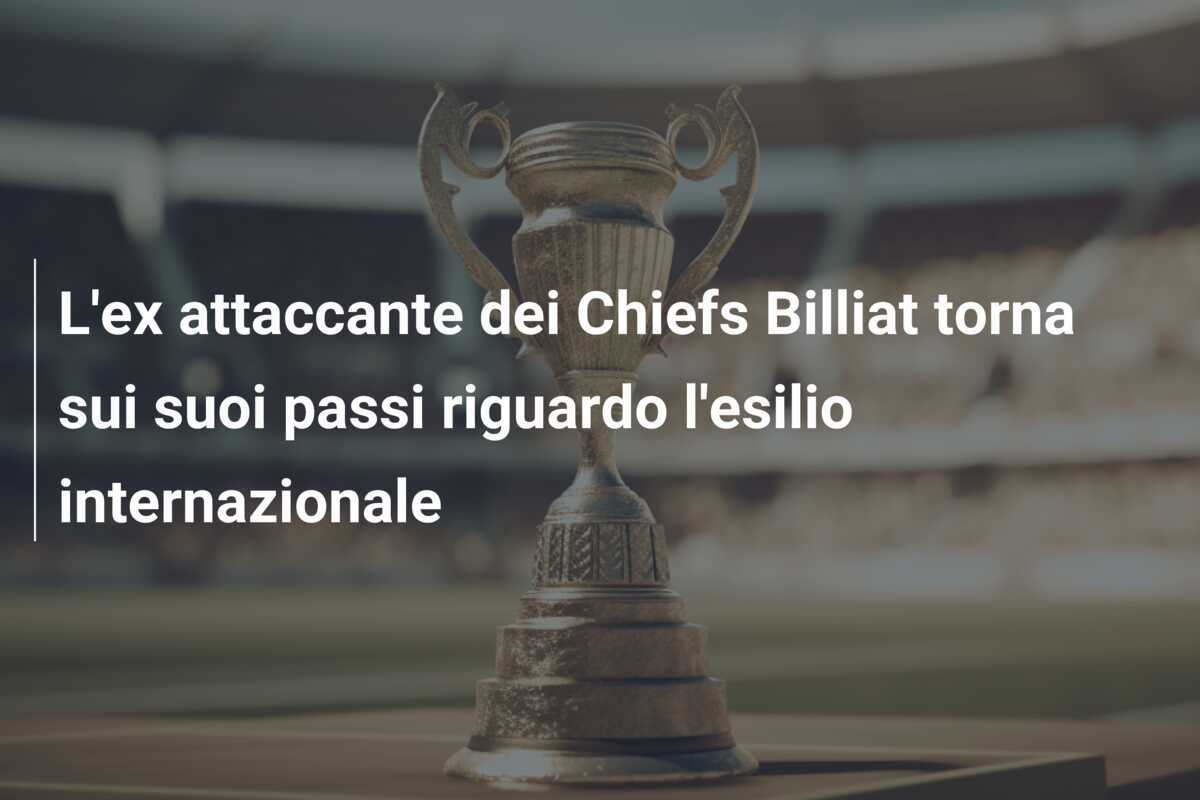 L’ex attaccante dei Chiefs Billiat torna sui suoi passi riguardo l’esilio internazionale