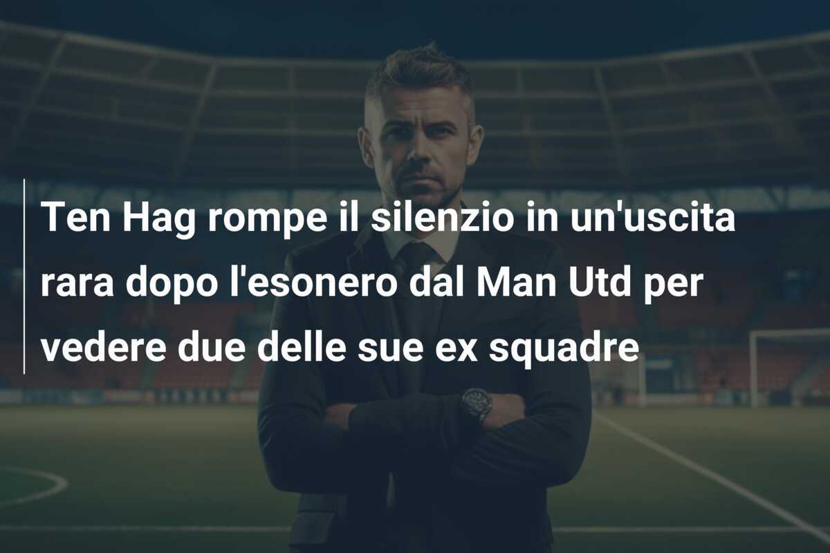 Ten Hag rompe il silenzio in un'uscita rara dopo l'esonero dal Man Utd per vedere due delle sue ex squadre