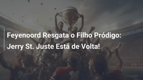 Feyenoord Resgata o Filho Pródigo: Jerry St. Juste Está de Volta!