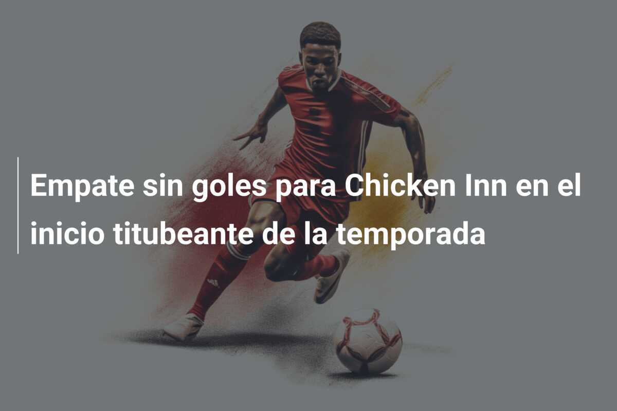 Empate sin goles para Chicken Inn en el inicio titubeante de la temporada