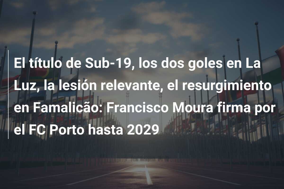 El título de Sub-19, los dos goles en La Luz, la lesión relevante, el resurgimiento en Famalicão: Francisco Moura firma por el FC Porto hasta 2029